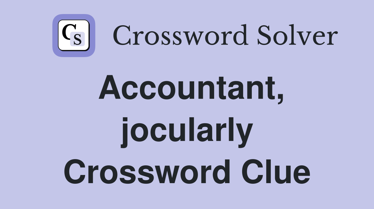 Accountant, jocularly Crossword Clue
