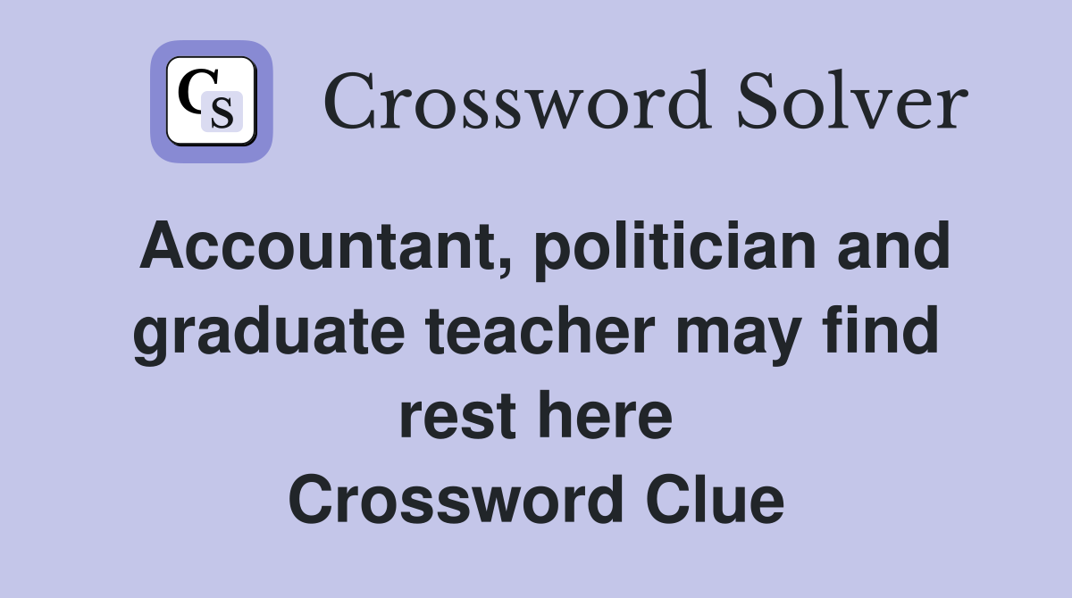 Accountant, politician and graduate teacher may find rest here Crossword Clue