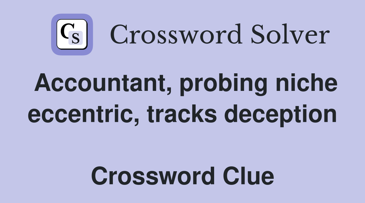 Accountant, probing niche eccentric, tracks deception  Crossword Clue