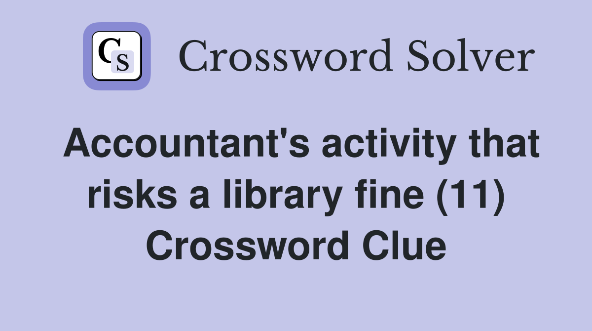 Accountant's activity that risks a library fine (11) Crossword Clue