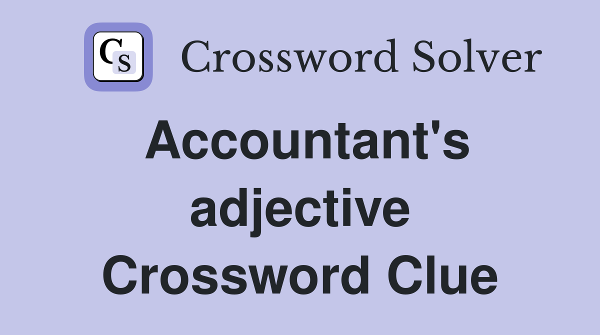 Accountant's adjective Crossword Clue