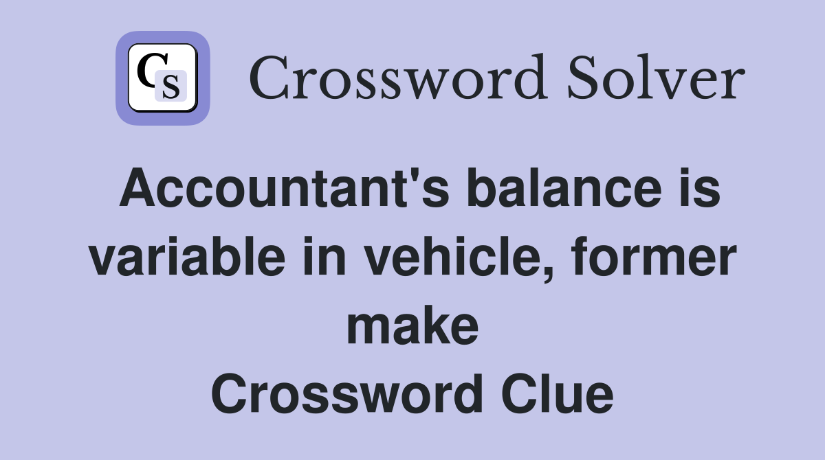 Accountant's balance is variable in vehicle, former make Crossword Clue