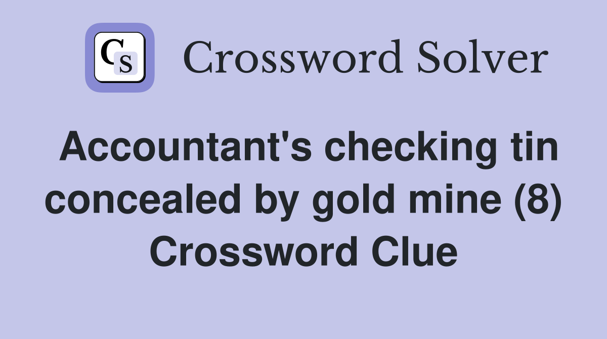 Accountant's checking tin concealed by gold mine (8) Crossword Clue