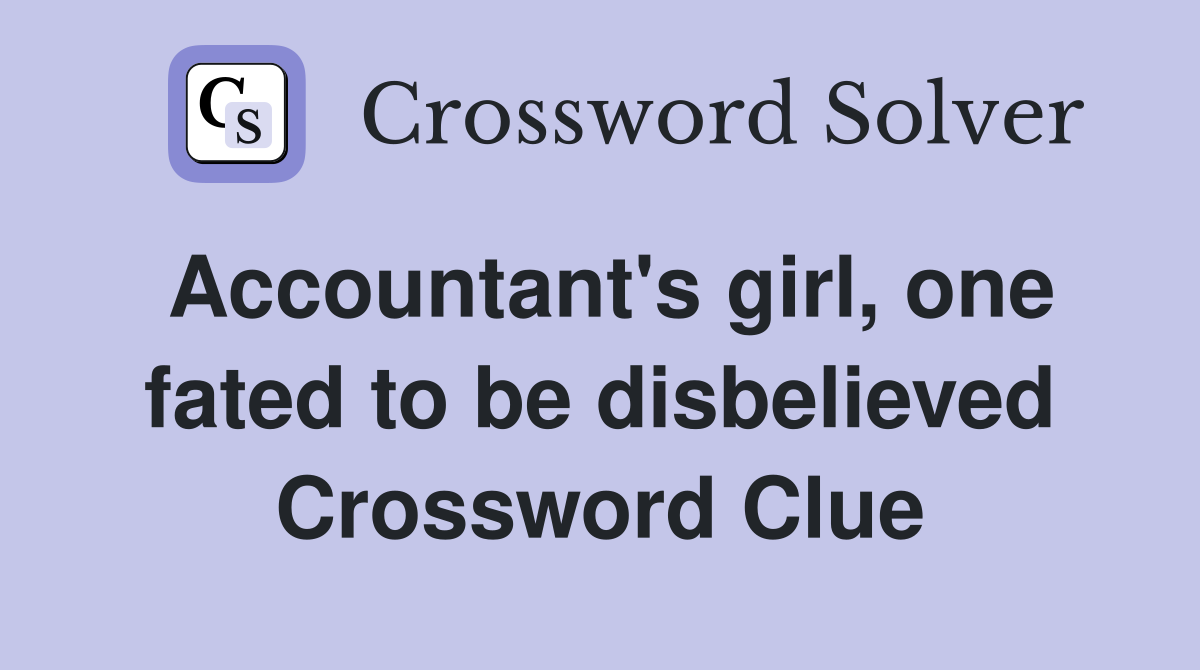 Accountant's girl, one fated to be disbelieved Crossword Clue