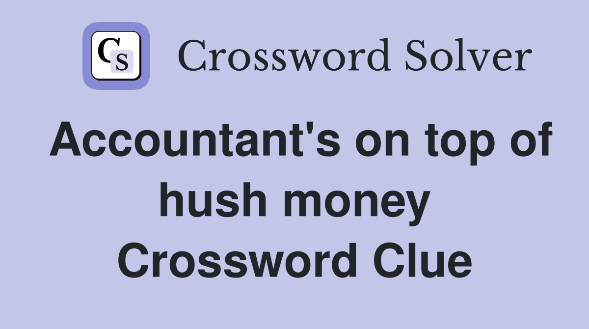 Accountant's on top of hush money Crossword Clue