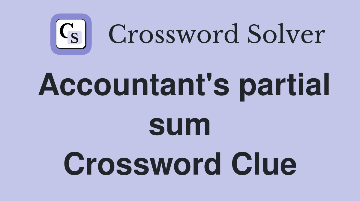 Accountant's partial sum Crossword Clue