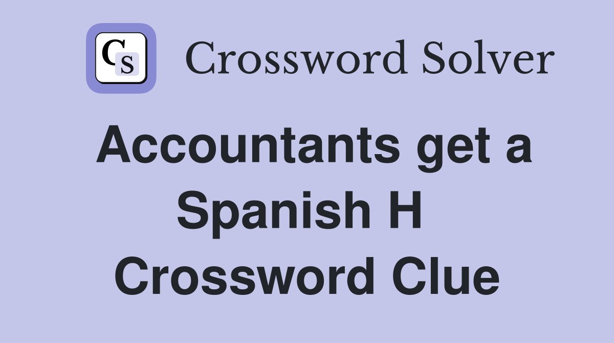 Accountants get a Spanish H  Crossword Clue