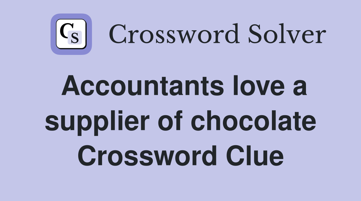 Accountants love a supplier of chocolate Crossword Clue