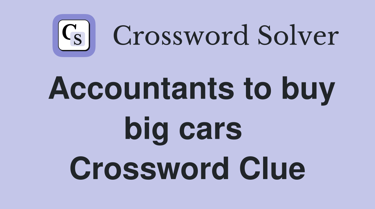 Accountants to buy big cars  Crossword Clue