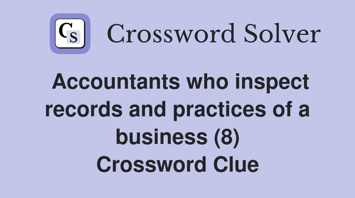 Accountants who inspect records and practices of a business (8) Crossword Clue