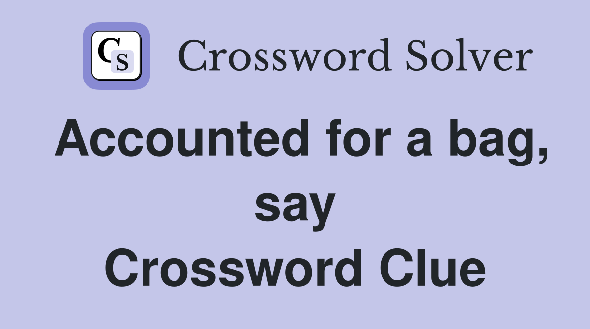Accounted for a bag, say Crossword Clue