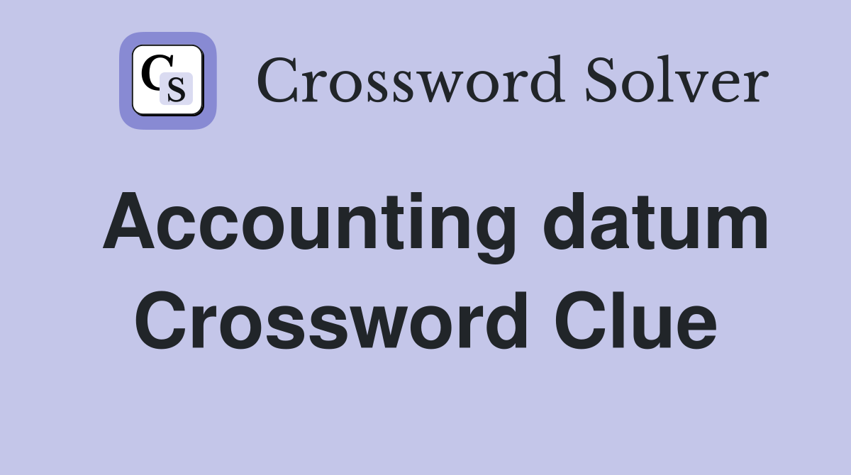 Accounting datum Crossword Clue