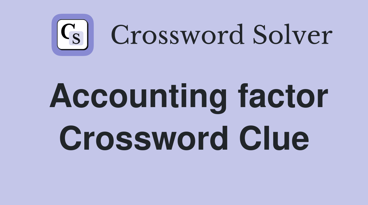 Accounting factor Crossword Clue