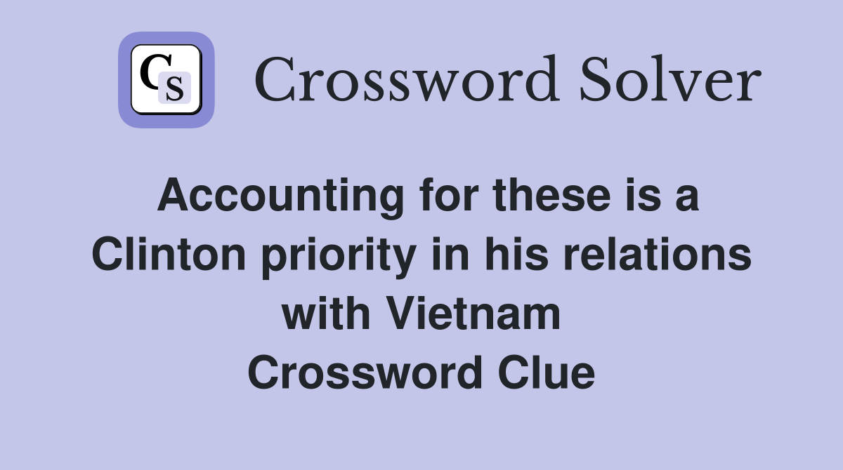 Accounting for these is a Clinton priority in his relations with Vietnam Crossword Clue
