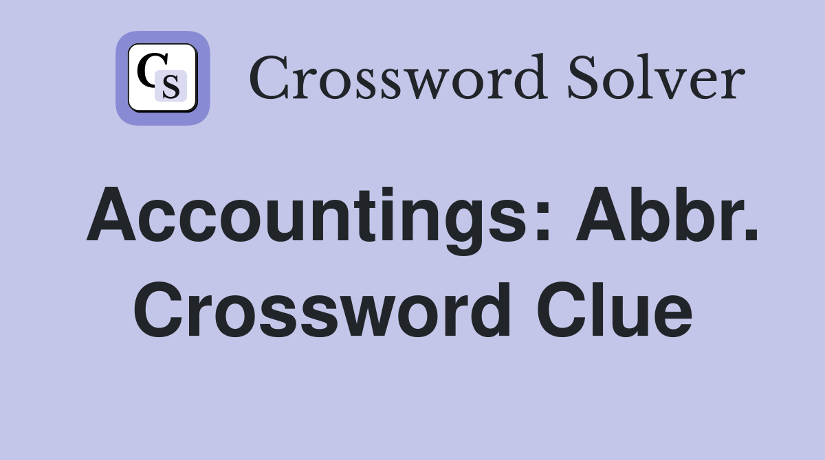 Accountings: Abbr. Crossword Clue