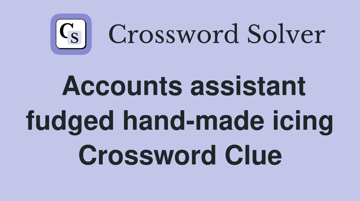 Accounts assistant fudged hand-made icing Crossword Clue