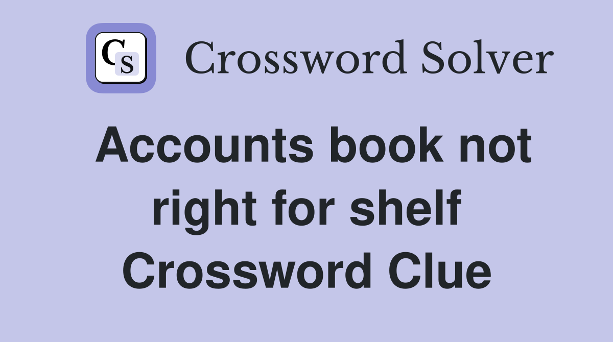 Accounts book not right for shelf Crossword Clue