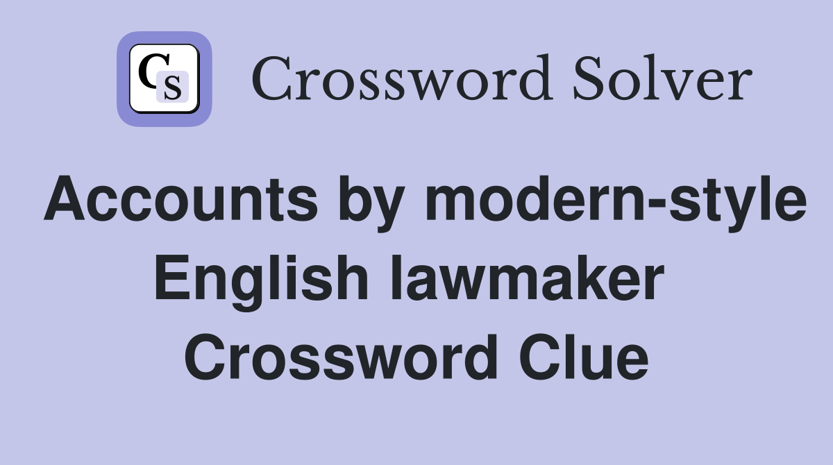 Accounts by modern-style English lawmaker  Crossword Clue