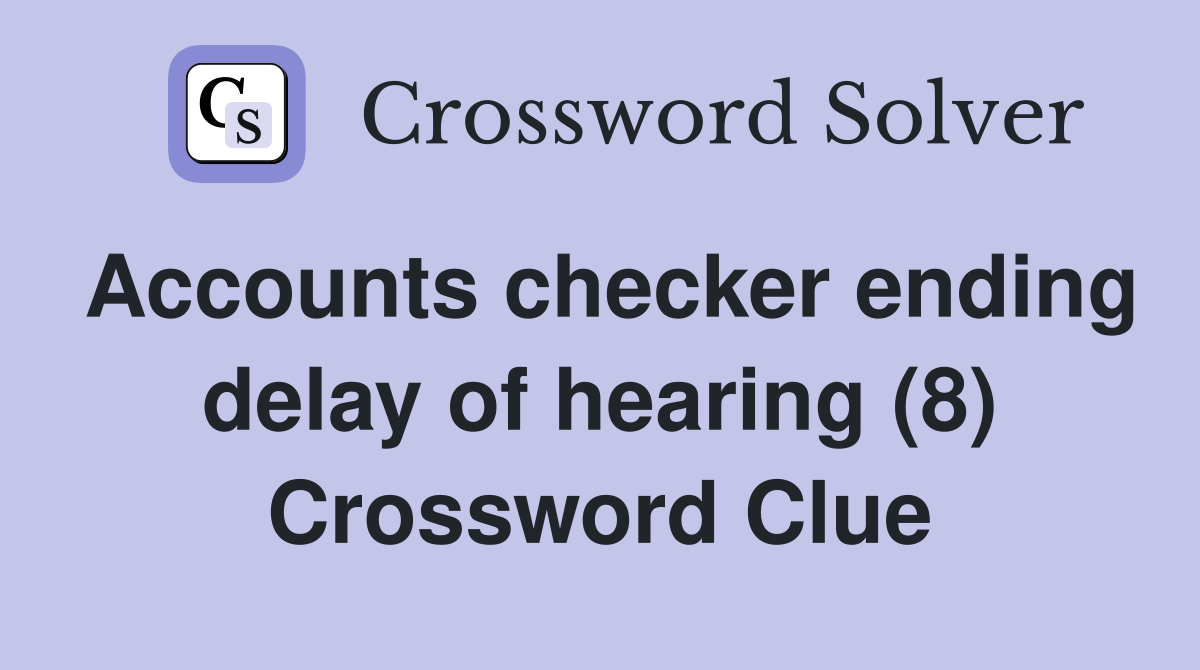 Accounts checker ending delay of hearing (8) Crossword Clue