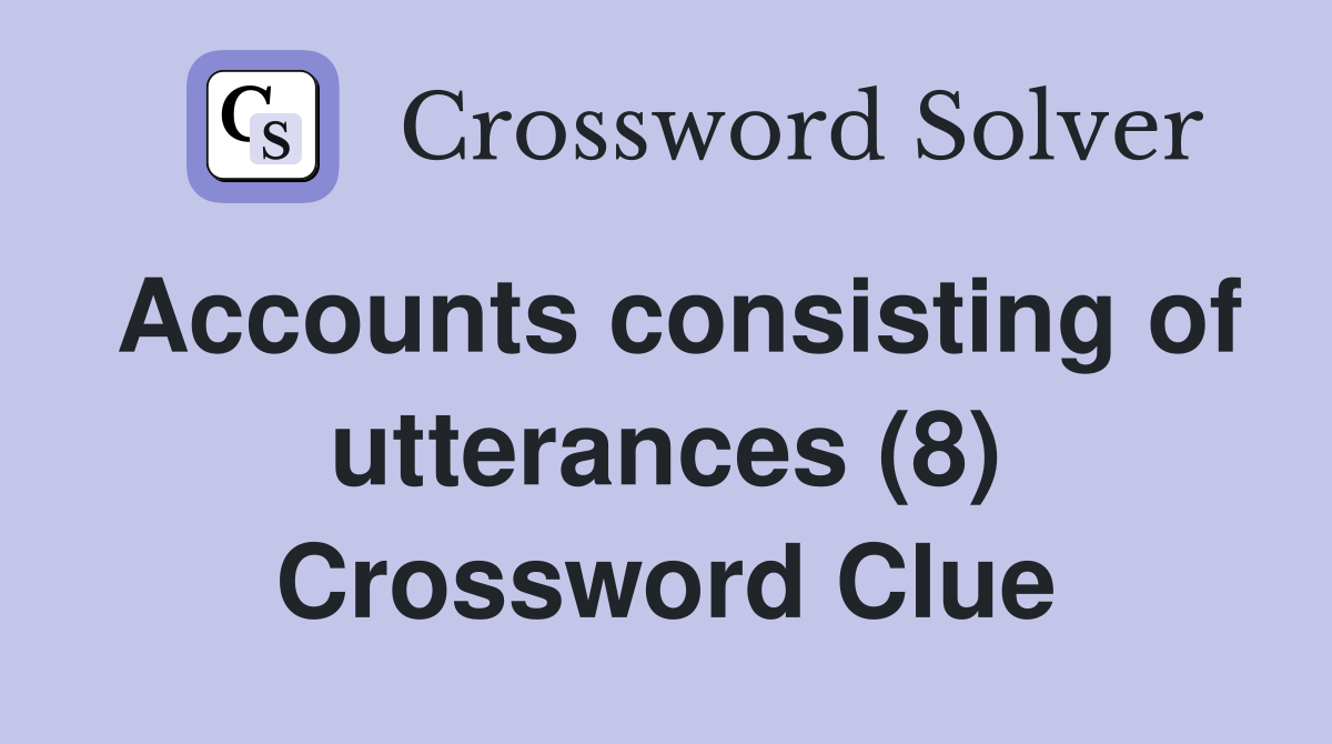 Accounts consisting of utterances (8) Crossword Clue