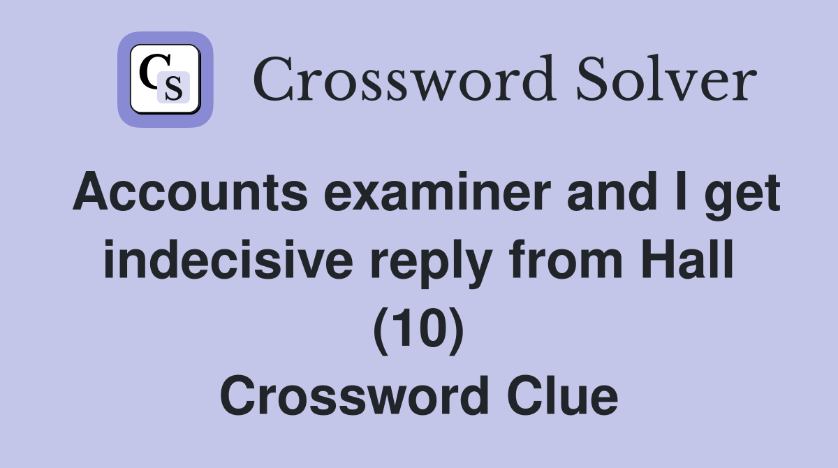 Accounts examiner and I get indecisive reply from Hall (10) Crossword Clue