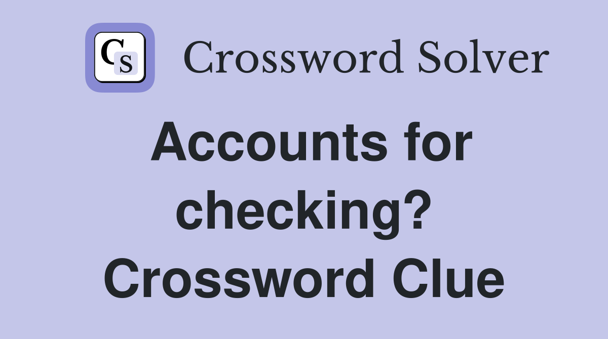Accounts for checking? Crossword Clue