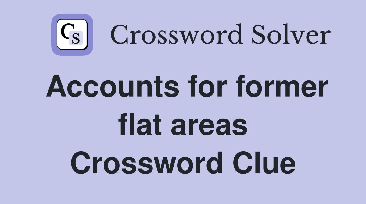Accounts for former flat areas Crossword Clue
