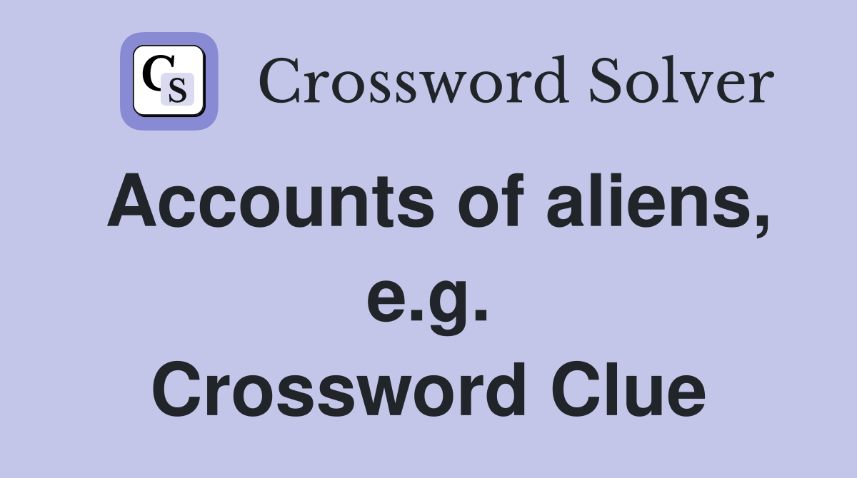Accounts of aliens, e.g. Crossword Clue