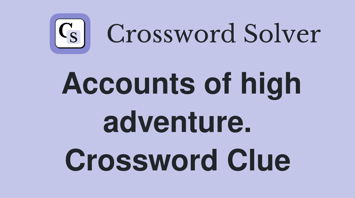Accounts of high adventure. Crossword Clue