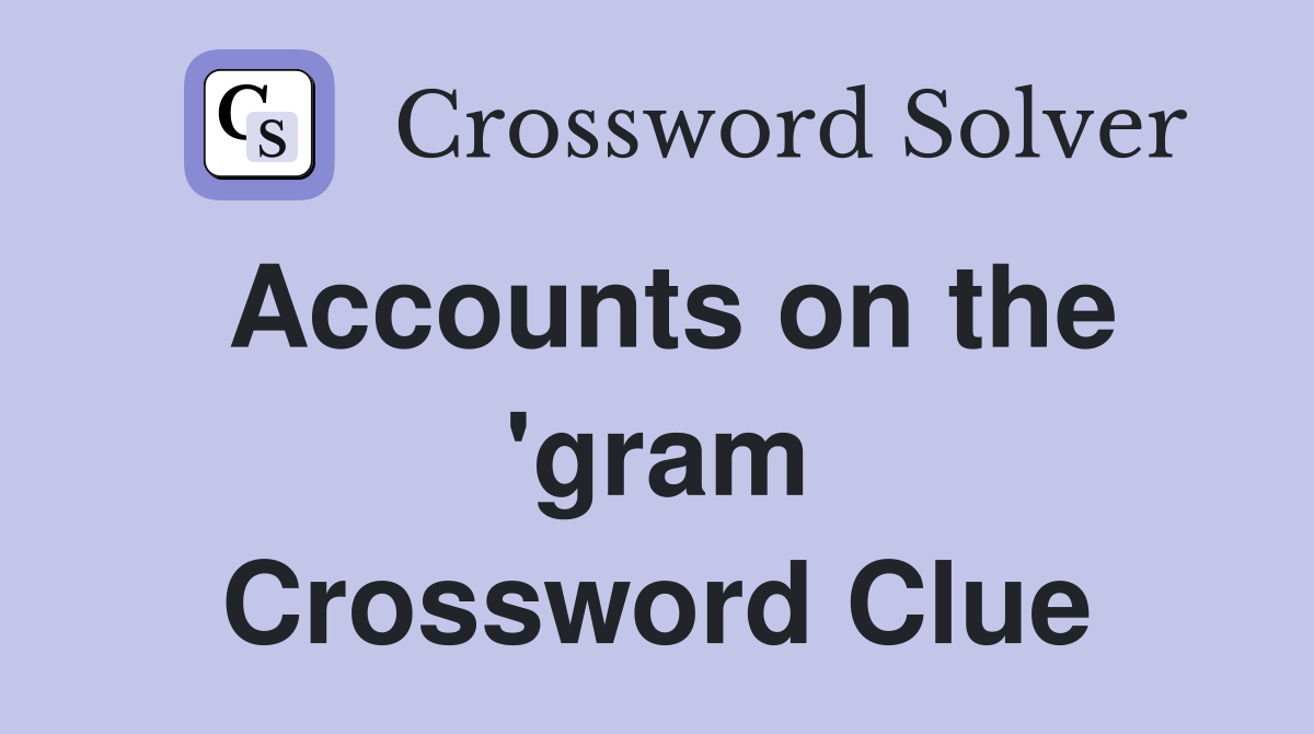 Accounts on the 'gram Crossword Clue