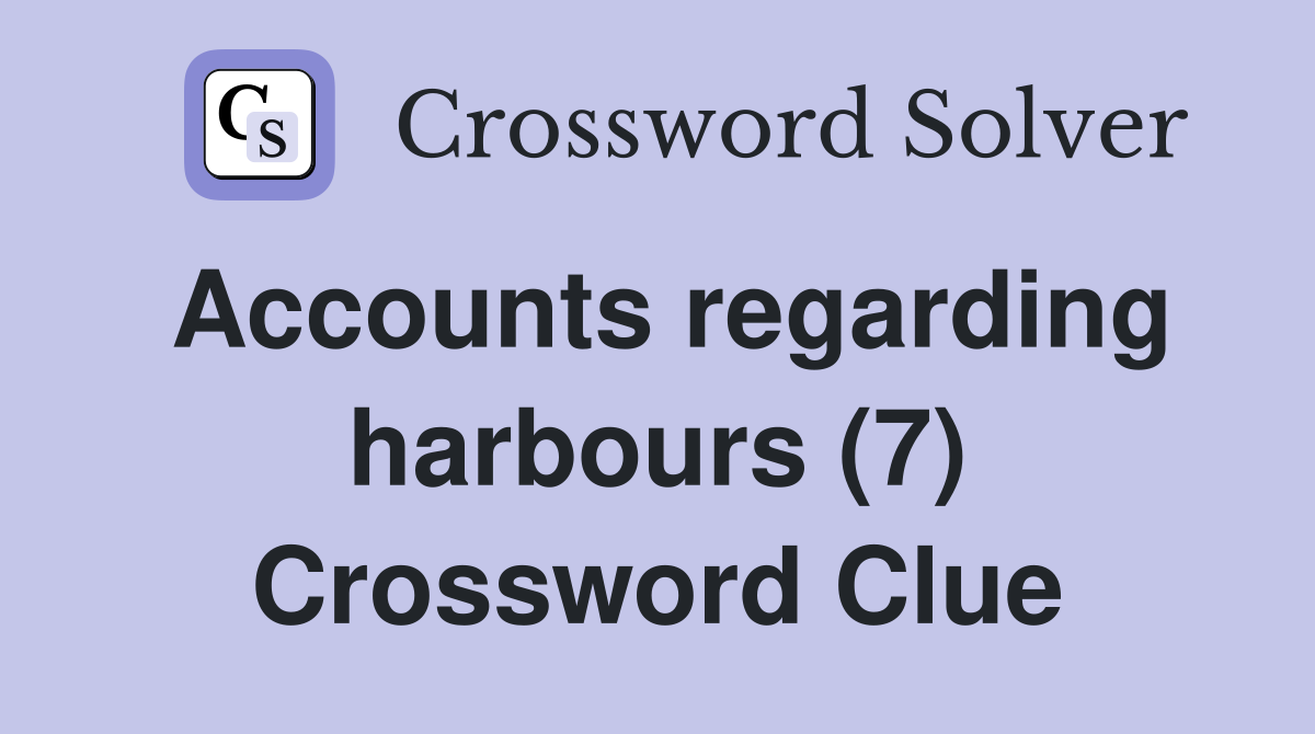 Accounts regarding harbours (7) Crossword Clue