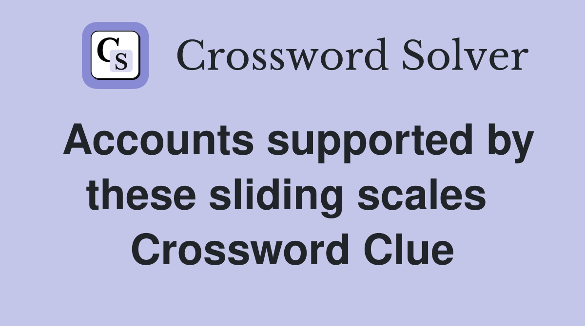 Accounts supported by these sliding scales  Crossword Clue