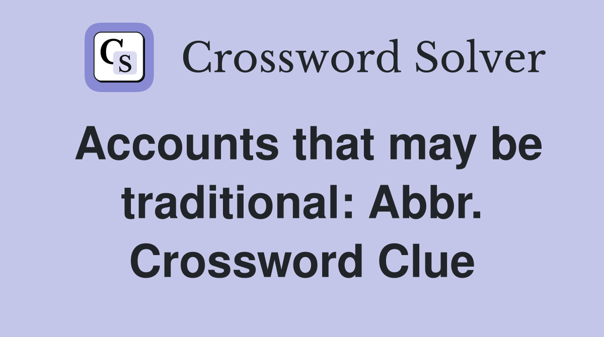 Accounts that may be traditional: Abbr. Crossword Clue