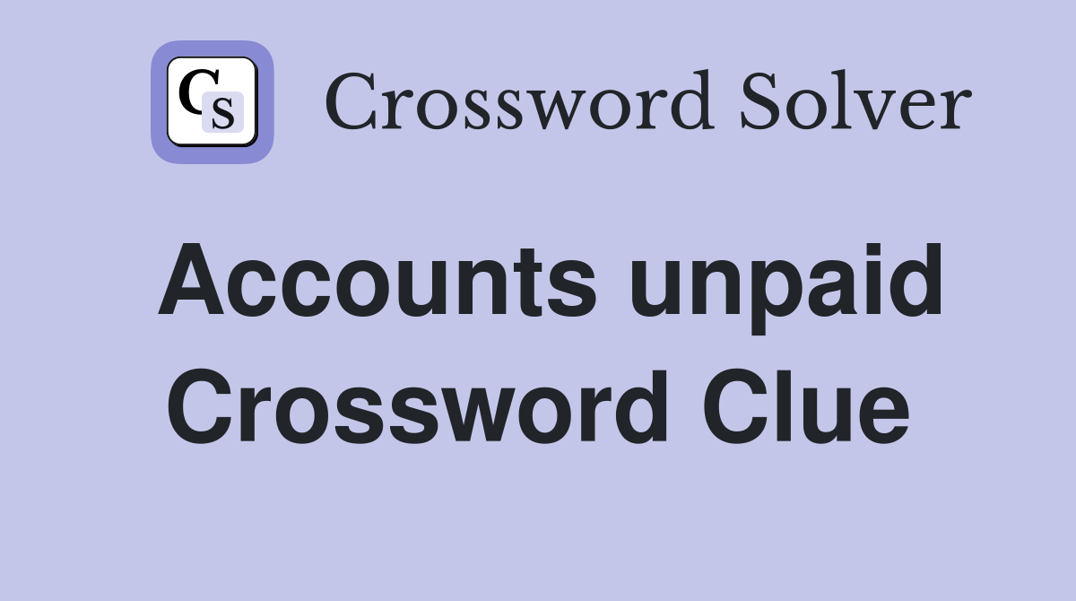 Accounts unpaid Crossword Clue