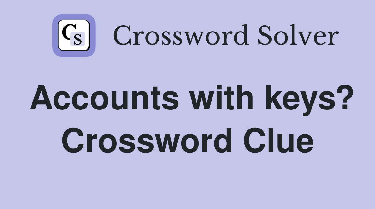 Accounts with keys? Crossword Clue