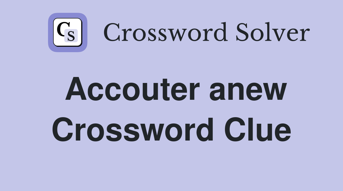 Accouter anew Crossword Clue