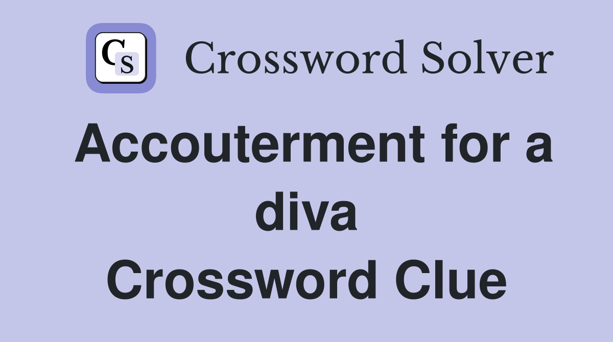 Accouterment for a diva Crossword Clue