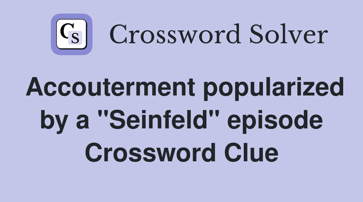 Accouterment popularized by a "Seinfeld" episode Crossword Clue