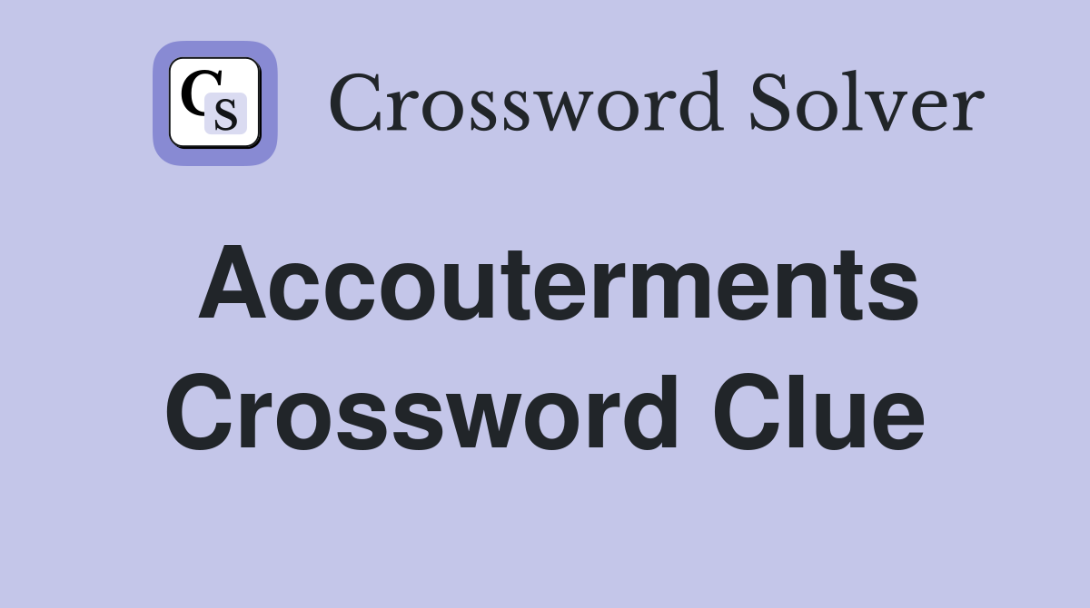 Accouterments Crossword Clue