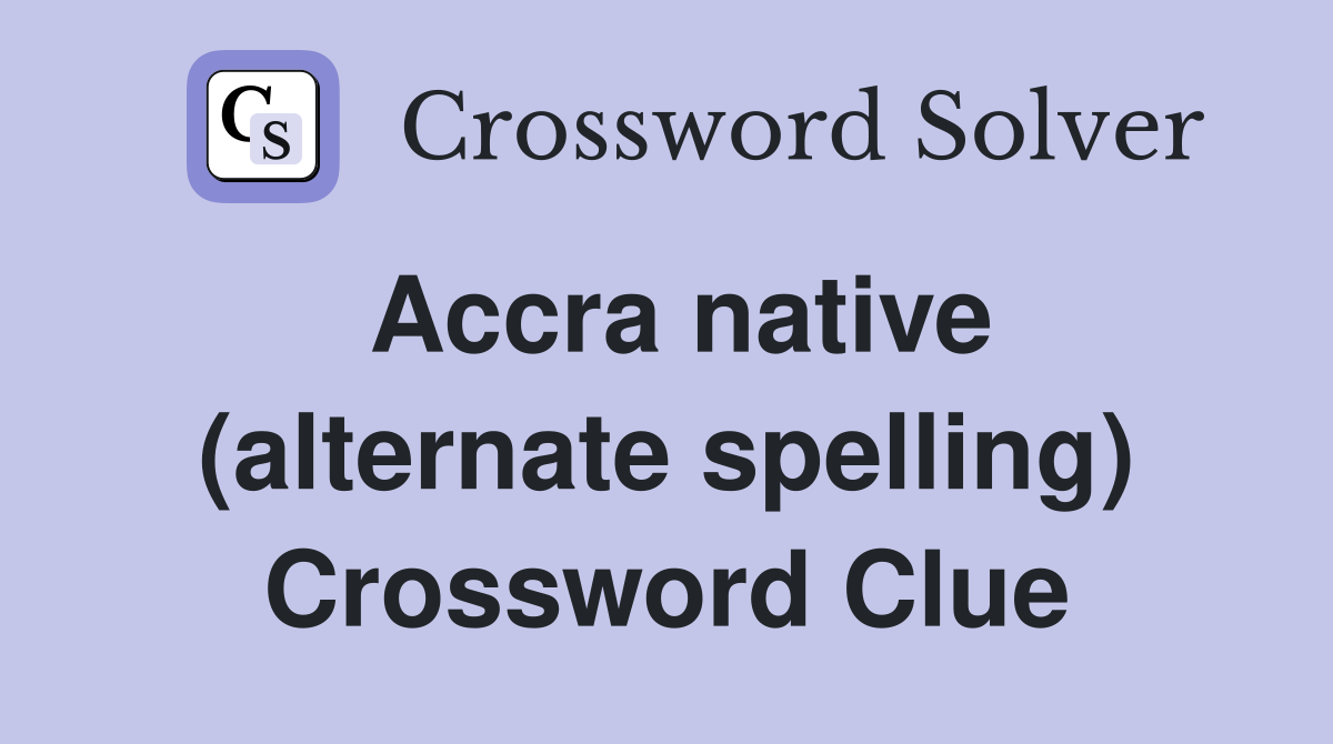 Accra native (alternate spelling) Crossword Clue