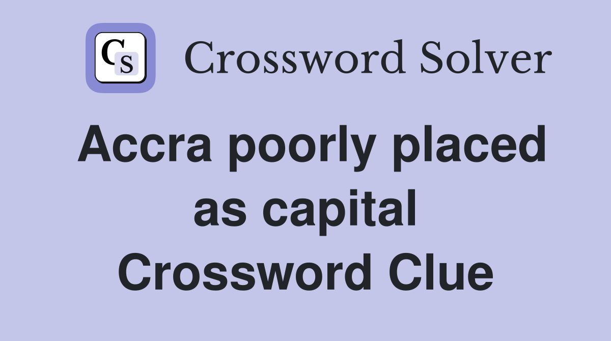 Accra poorly placed as capital Crossword Clue