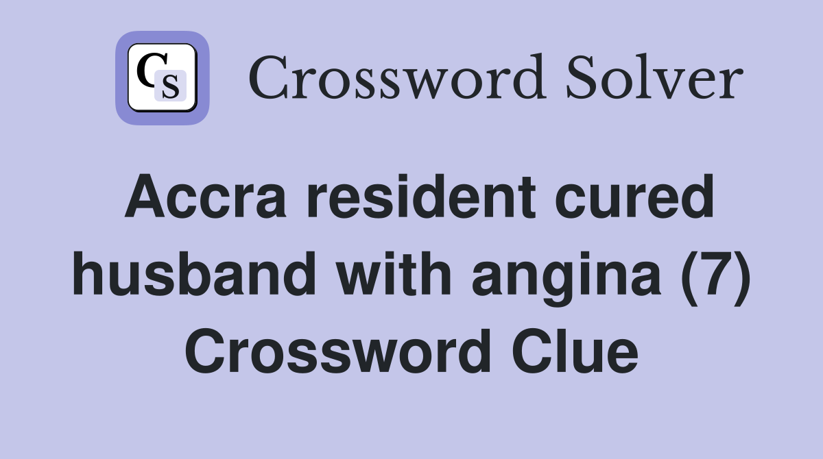 Accra resident cured husband with angina (7) Crossword Clue