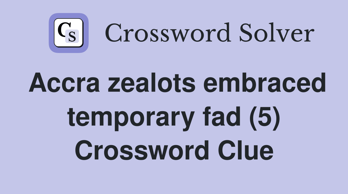 Accra zealots embraced temporary fad (5) Crossword Clue