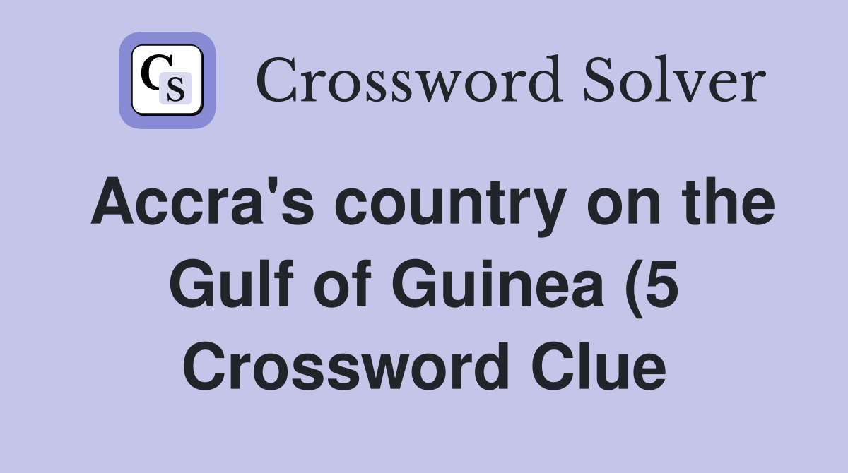 Accra #39 s country on the Gulf of Guinea (5) Crossword Clue Answers Accra #39 s country on the Gulf of Guinea (5) Crossword Clue Answers
