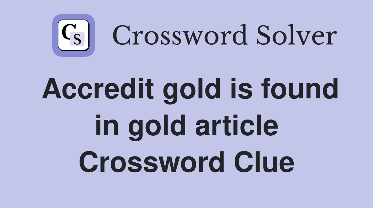 Accredit gold is found in gold article Crossword Clue