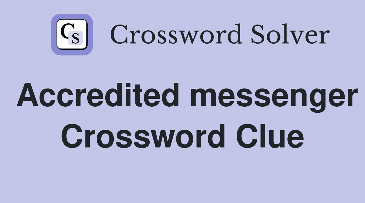 Accredited messenger Crossword Clue