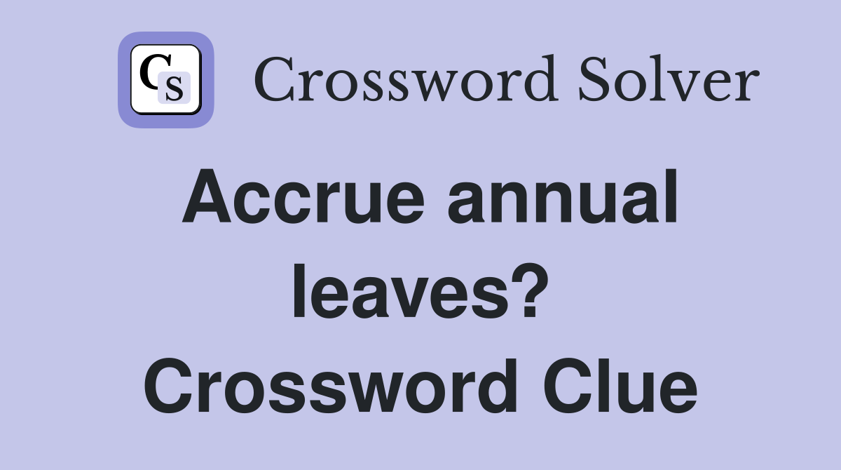 Accrue annual leaves? Crossword Clue
