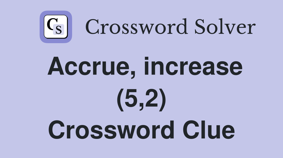 Accrue, increase (5,2) Crossword Clue