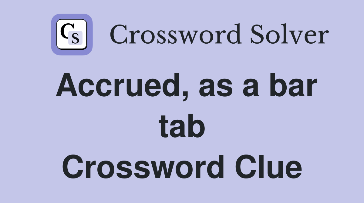 Accrued, as a bar tab Crossword Clue