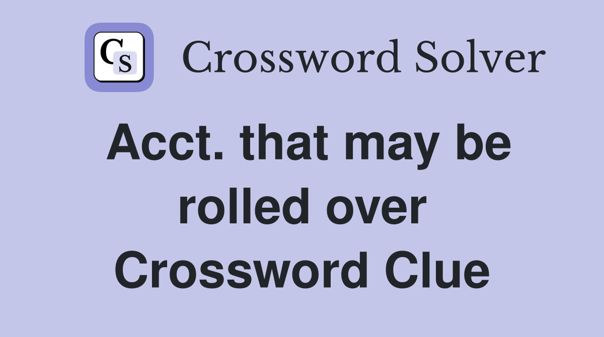 Acct. that may be rolled over Crossword Clue